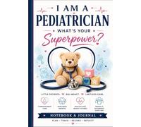 I Am a Pediatrician What's Your Superpower?: Pediatrician Notebook & Journal | Appreciation Gift for Pediatric Doctors, Children's Physicians and Medical Professionals, 100 pages, 6x9"