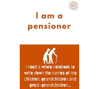 I am a Pensioner: I Need a Whole Notebook to Write Down the Names of My Children, Grandchildren and Great-grandchildren...: A Funny Notebook Gift for ... Journal & Notebook| The best gift idea| S