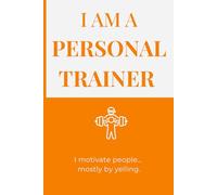 I Am a Personal Trainer: A Funny Fitness Humor Notebook | 120-Page Lined Journal | Gag Gift for Personal Trainers and Gym Lovers