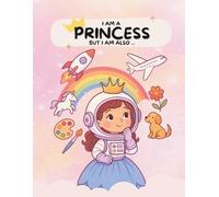 I Am a Princess, But I Am Also...: An Inspirational Coloring Book for Girls Who Dream Big