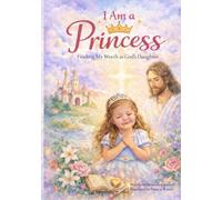 I Am a Princess: Finding My Worth as God’s Daughter