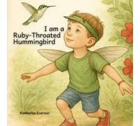 I am a Ruby Throated Hummingbird (I am a Wild Bird)