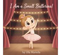 I Am a Small Ballerina!: My First Steps in Ballet and Self-Belief. Premium Full-Color Illustrations on Every Page