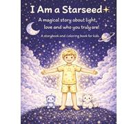 I AM A STARSEED: A magical Story about light, love and who you truly are. A story and Coloring Book for kids.
