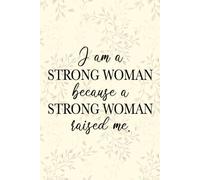 I Am a Strong Woman Because a Strong Woman Raised Me Notebook: Inspirational Journal for Women - Empowering Writing Notebook, Mother’s Day Gift, and Daily Reflection Diary