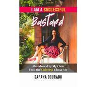 I AM A SUCCESSFUL BASTARD: Abandoned by My Own - Until the Universe Chose Me