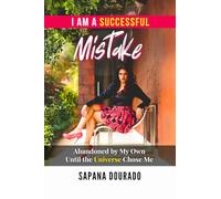 I AM A SUCCESSFUL MISTAKE: Abandoned by My Own - Until the Universe Chose Me