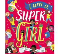 I Am a Super Girl: An empowering celebration of what it means to be a girl from the brilliant pairing behind Girls Can Do Anything!