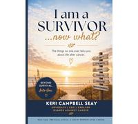 I Am a Survivor...Now What?: The Things No One Ever Tells You About Life After Cancer. A Practical Guide to Survivorship, Scanxiety, PTSD, Healing, ... Treatment (Now What? Cancer Guide Series)