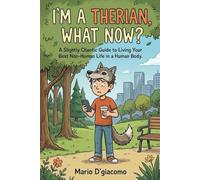 I am a Therian, what now?: A Slightly Chaotic Guide to Living Your Best Non Human Life in a Human Body