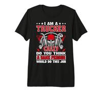 I Am A Trucker Crazy Do You Think Funny Truck Driver Camiseta Premium