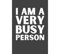 I Am a Very Busy Person - Funny Lined Notebook, 120 Pages, 6x9 Softcover Journal, Humor Gift for Friends, Coworkers & Students
