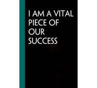 I Am A Vital Piece Of Our Success: Notebook with Humor Quote On Cover for Friends, Women, Team, HR, Boss, Staff and Office (Size 6"x9")