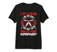 I Am A Welder Im So Hot I Can Melt Metal Whats Your Super Camiseta Premium