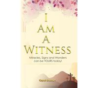 I Am A Witness: Miracles, Signs and Wonders can Be YOURS today!