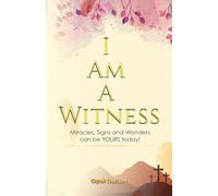I Am A Witness: Miracles, Signs and Wonders can be YOURS today!