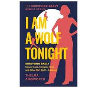 I Am A Wolf Tonight: Surviving Badly, Cancer Loss, Complex Grief and other stuff