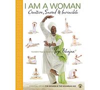 I am a Woman Creative, Sacred & Invincible: Essential Kriyas for Women in the Aquarian Age
