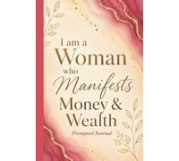 I am a Woman Who Manifests Money & Wealth Prompted Journal: 100 Daily Prompts on Lined Pages to Attract Abundance and Create the Life You Want