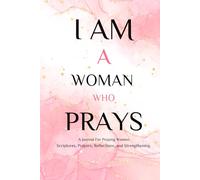 I AM A WOMAN WHO PRAYS:: A Journal For Praying Woman Scriptures, Prayers, Reflections, and Strengthening (B&W Edition)