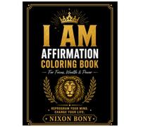 I AM Affirmation Coloring Book: For Focus, Wealth & Power, Mindset Reset, Confidence, Abundance & Motivation.