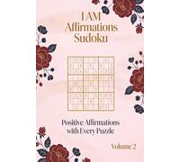 I AM Affirmations Sudoku Volume 2: Sudoku Puzzles for Confidence and Self-Belief | Relax Your Mind and Improve Focus | Sudoku Puzzle Book | 6 x 9 | 111 Pages | 50+ Puzzles with Solutions
