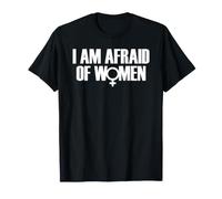 I Am Afraid of Women Funny I Am Afraid of Talking to Women Camiseta