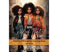 I Am...All of That Too - Positive Affirmations Coloring Book for Girls: Motivational Coloring Book for Girls With Empowering Messages and Affirmations