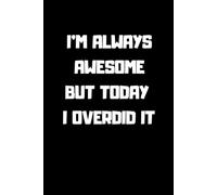 I Am Always Awesome But Today I Overdid It: Funny Squared Notebook. Simple Composition. Unique Black Journal For Everyday Notes, For School, For Work, As A Gift.