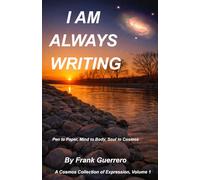 I am Always Writing: Pen to Paper, Mind to Body, Soul to Cosmos