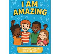 I Am Amazing: “A Coloring Book of Affirmations for Kids (Ages 7-12)”