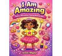 I Am Amazing! A Girls Words of Affirmation Coloring Book for Ages 2-6: Fun & Simple Positive Affirmations with Cute Coloring Pages to Build Confidence, Kindness & Self-Love