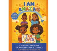 I AM AMAZING! A Positive Affirmation Coloring Book for Black Girls: Empowering Coloring and Activity Pages to Build Confidence, Self-Love, and Joy - ... (Nurturing Roots Affirmation Books for Girls)