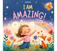 I Am Amazing! First Affirmations for Little Hearts: Rhythmic Positive Affirmations Building Confidence and Self-Love in Toddlers and Preschoolers (Ages 2-6)
