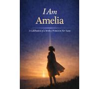 I Am Amelia: A Celebration of a Mother Written in Her Name