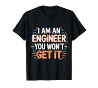 I Am An Engineer You Won'T Get It Sarcasmo Nerd - Camiseta