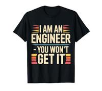 I Am An Engineer You Won'T Get It Sarcasmo Nerd - Camiseta