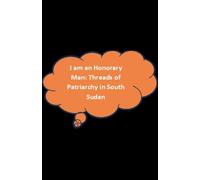 I am an Honorary Man: Threads of Patriachy in South Sudan