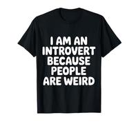 I Am An Introvert Because People Are Weird - Camiseta