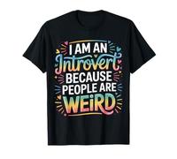 I Am An Introvert Because People Are Weird - Camiseta