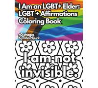I Am An LGBT+ Elder: An LGBT+ Affirmation Coloring Book: 40 Uplifting Designs to Color for Pride and Self-Love