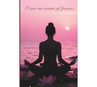 I Am An Oasis Of Peace.: Affirmation Notebook - For Manifestation, Meditation, Reflection and Daily Writing.