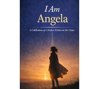 I Am Angela: A Celebration of a Mother, Written in Her Name