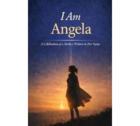 I Am Angela: A Celebration of a Mother, Written in Her Name