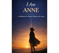 I Am Anne: A Celebration of a Mother, Written in Her Name