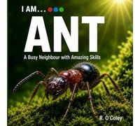 I AM... ANT: A busy Neighbour with Amazing Skills (“I Am …” Nature Neighbours)