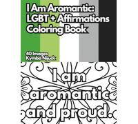 I Am Aromantic: An LGBT+ Affirmation Coloring Book: 40 Uplifting Designs to Color for Pride and Self-Love