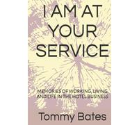 I AM AT YOUR SERVICE: MEMORIES OF WORKING, LIVING AND LIFE IN THE HOTEL BUSINESS