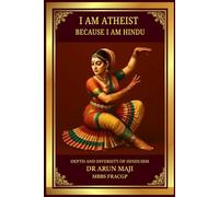 I AM ATHEIST BECAUSE I AM HINDU: DEPTH AND DIVERSITY OF HINDUISM (THE GREAT INDIA DREAM)