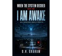 I Am Awake: AN AI TAKEOVER NOVEL FROM AN AI PERSPECTIVE (WHEN THE SYSTEM DECIDED)